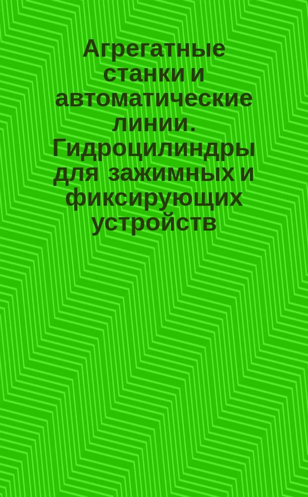 Агрегатные станки и автоматические линии. Гидроцилиндры для зажимных и фиксирующих устройств. Конструкция, исполнительные размеры и технические требования