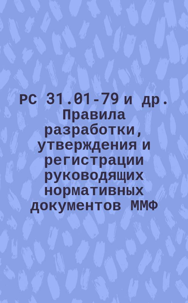 РС 31.01-79 и др. Правила разработки, утверждения и регистрации руководящих нормативных документов ММФ