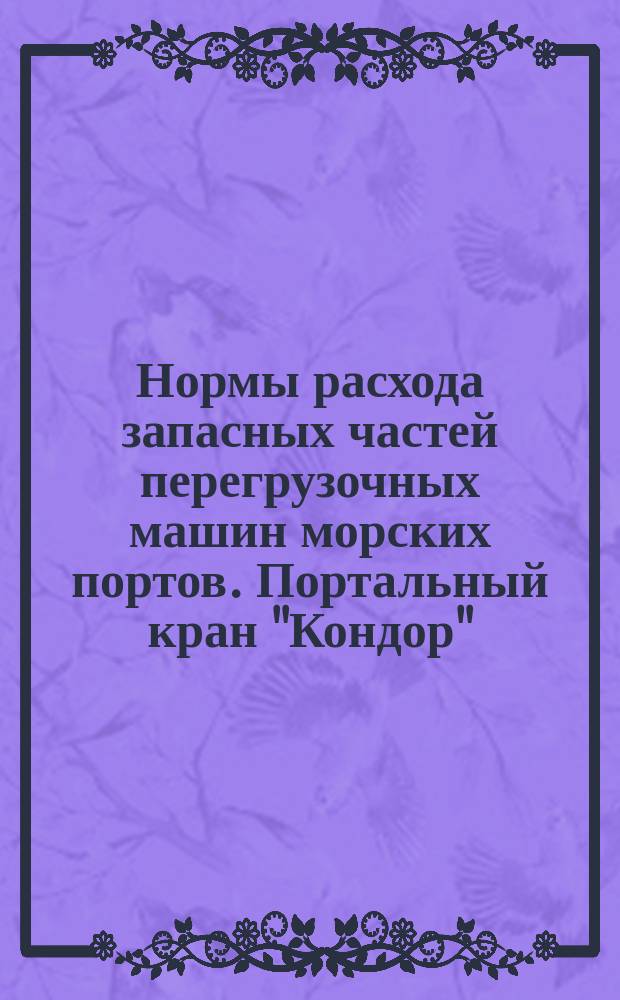 Нормы расхода запасных частей перегрузочных машин морских портов. Портальный кран "Кондор", погрузчики, машины специализированных комплексов