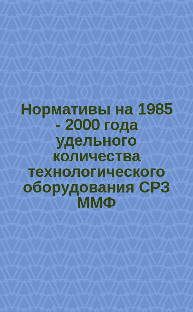 Нормативы на 1985 - 2000 года удельного количества технологического оборудования СРЗ ММФ
