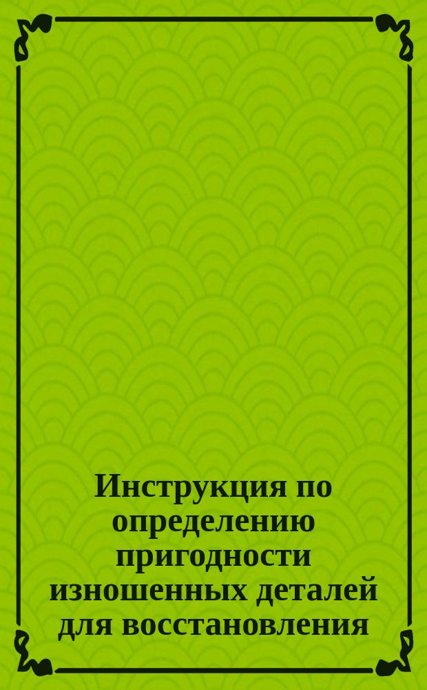 Инструкция по определению пригодности изношенных деталей для восстановления