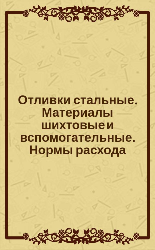 Отливки стальные. Материалы шихтовые и вспомогательные. Нормы расхода