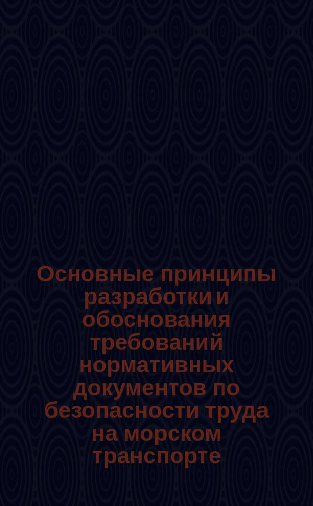 Основные принципы разработки и обоснования требований нормативных документов по безопасности труда на морском транспорте. Методические рекомендации