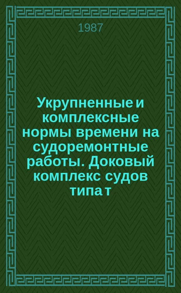Укрупненные и комплексные нормы времени на судоремонтные работы. Доковый комплекс судов типа т/х "Бежица", т/х "Иркутск", т/х "Сестрорецк"