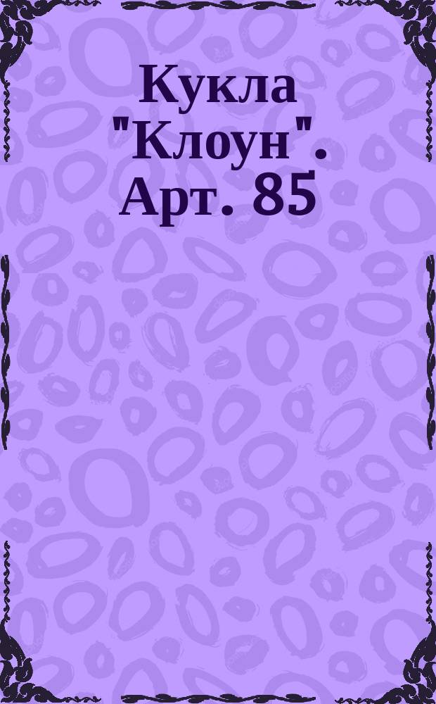 Кукла "Клоун". Арт. 85/251-Лат. Технический паспорт к РТУ 31-58 Латв. ССР