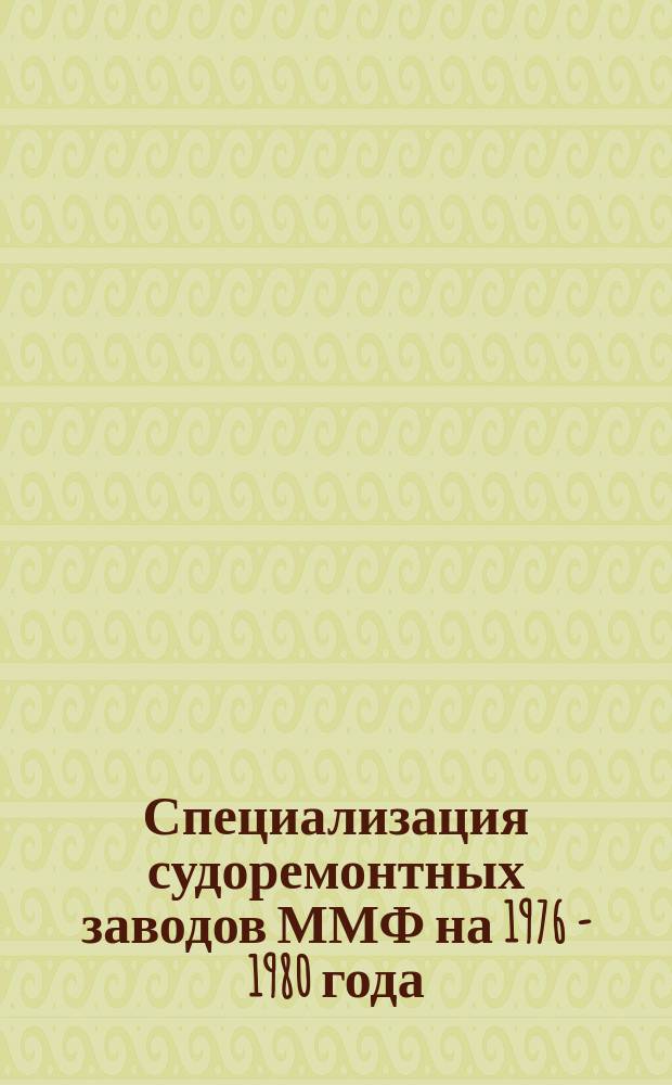 Специализация судоремонтных заводов ММФ на 1976 - 1980 года