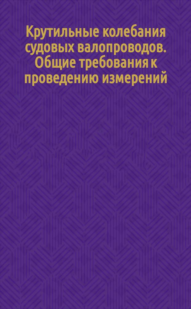 Крутильные колебания судовых валопроводов. Общие требования к проведению измерений