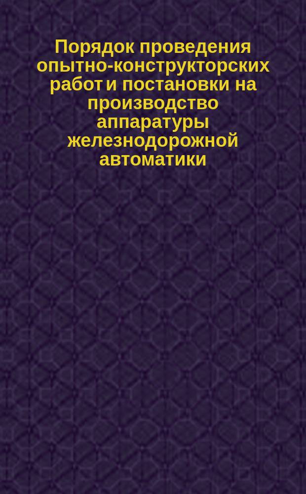 Порядок проведения опытно-конструкторских работ и постановки на производство аппаратуры железнодорожной автоматики, телемеханики, связи и радиоэлектроники