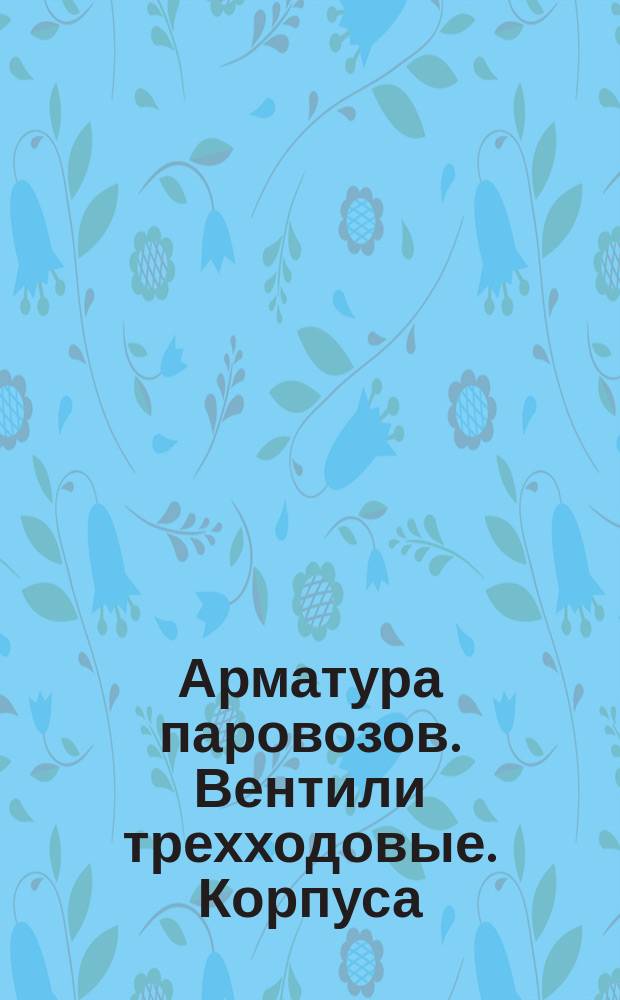 Арматура паровозов. Вентили трехходовые. Корпуса