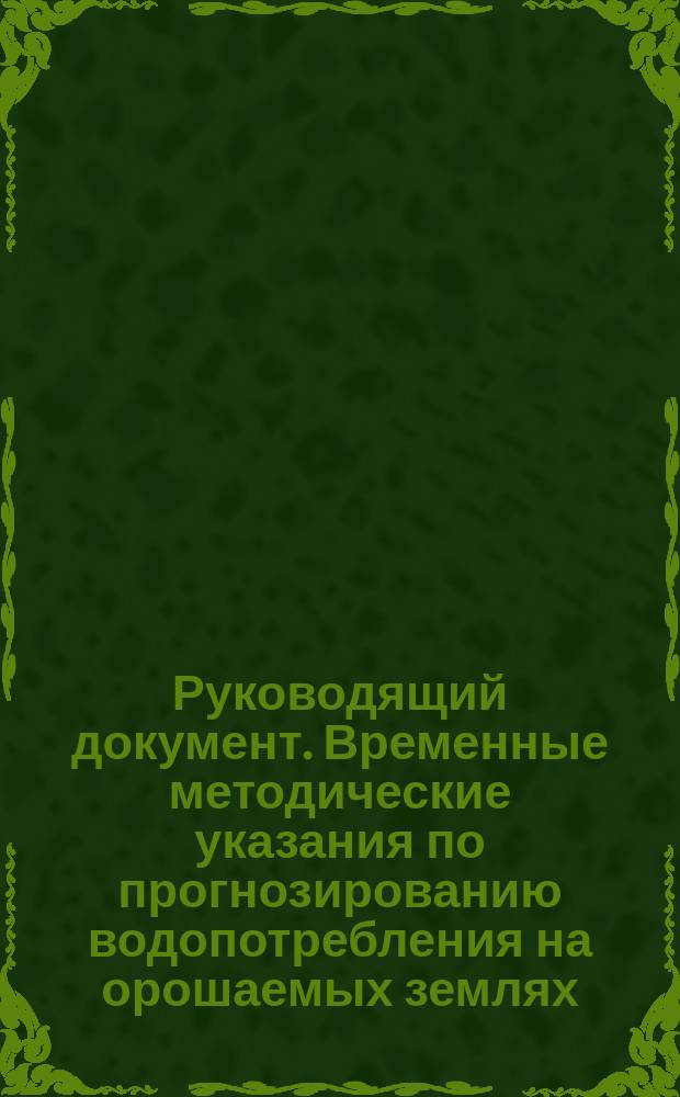 Руководящий документ. Временные методические указания по прогнозированию водопотребления на орошаемых землях