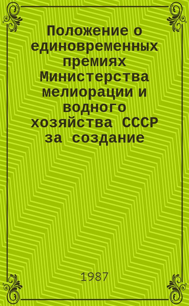 Положение о единовременных премиях Министерства мелиорации и водного хозяйства СССР за создание, освоение и внедрение новой техники, имеющей важное значение для ускорения научно-технического прогресса в мелиорации и водном хозяйстве