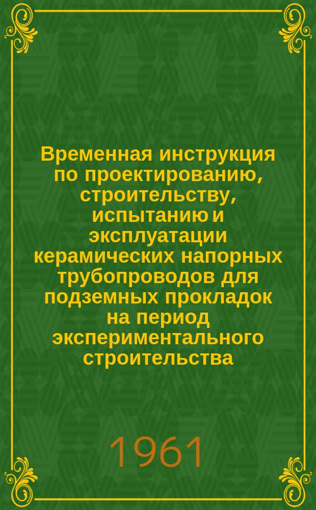 Временная инструкция по проектированию, строительству, испытанию и эксплуатации керамических напорных трубопроводов для подземных прокладок на период экспериментального строительства