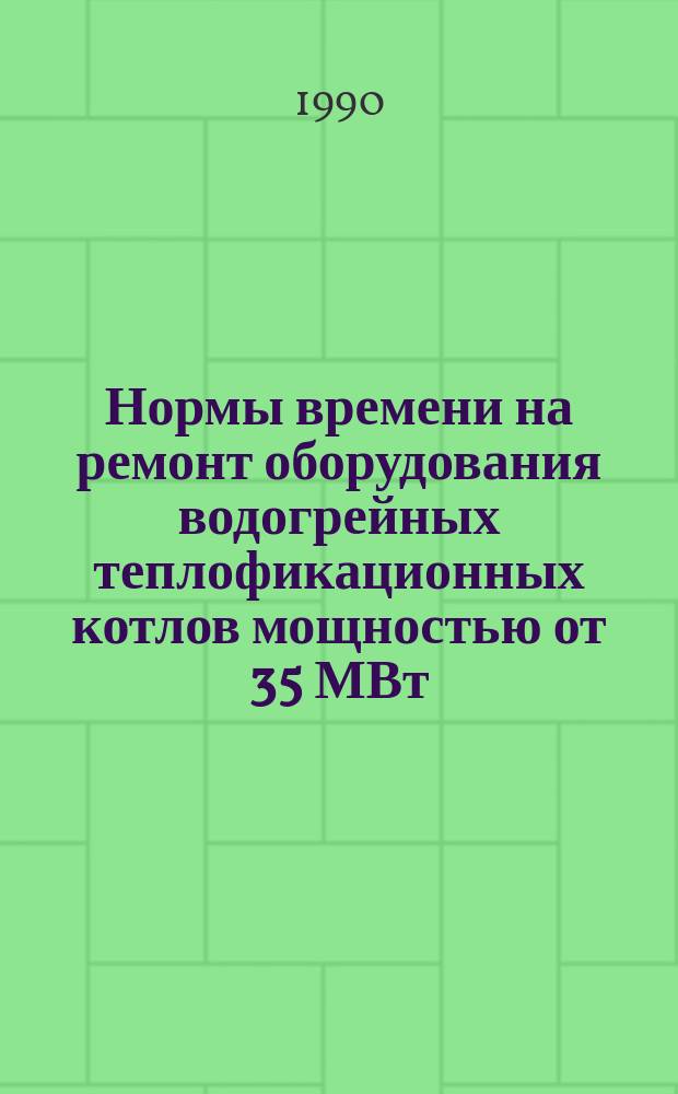 Нормы времени на ремонт оборудования водогрейных теплофикационных котлов мощностью от 35 МВт (30 Гкал/ч) до 209 МВт (180 Гкал/ч)