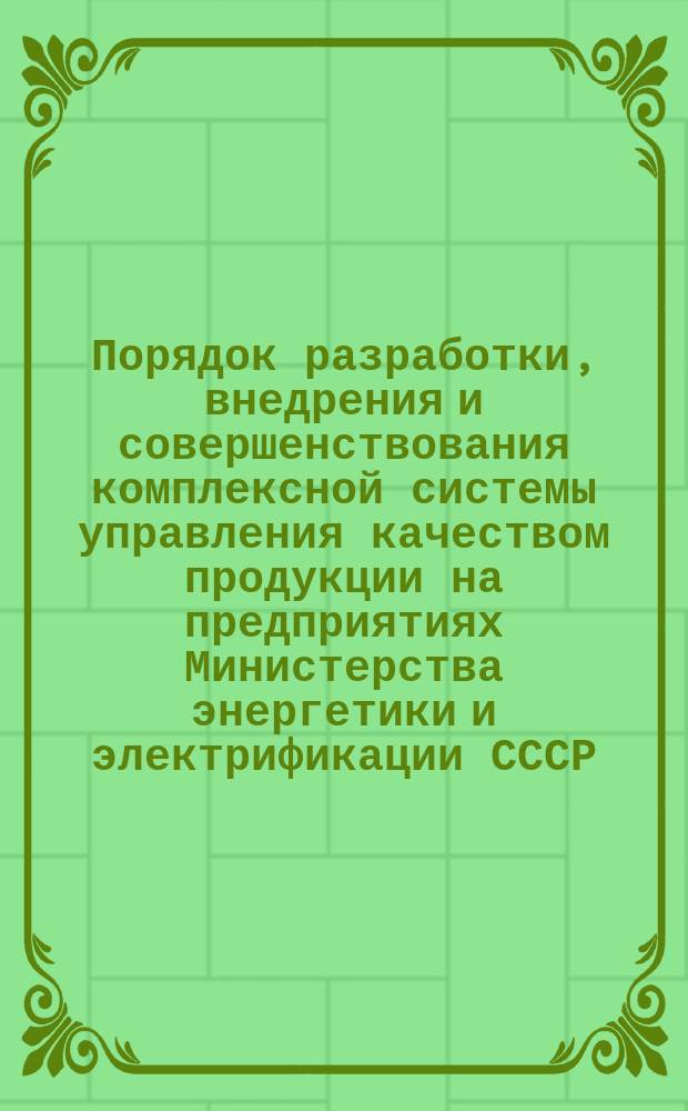 Порядок разработки, внедрения и совершенствования комплексной системы управления качеством продукции на предприятиях Министерства энергетики и электрификации СССР. Основные положения