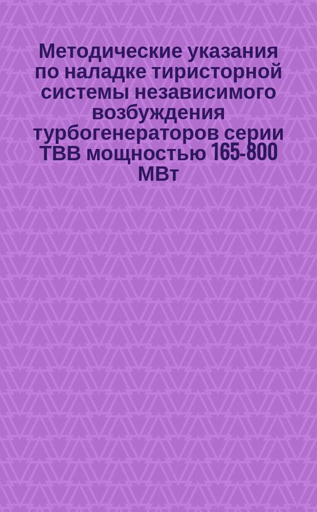 Методические указания по наладке тиристорной системы независимого возбуждения турбогенераторов серии ТВВ мощностью 165-800 МВт