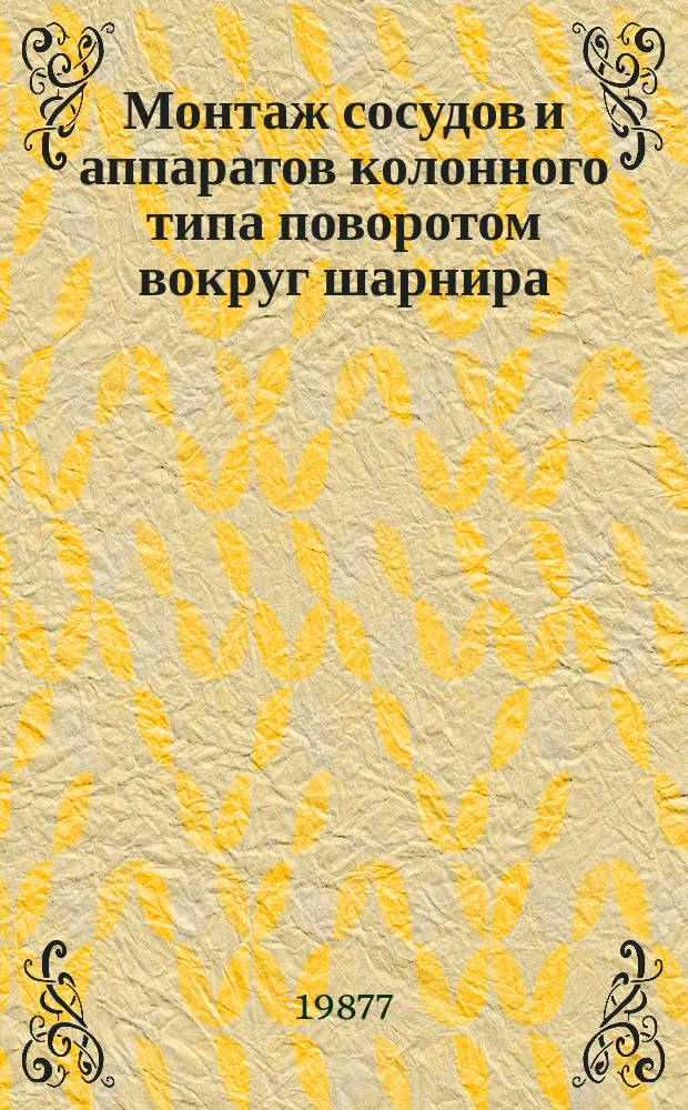 Монтаж сосудов и аппаратов колонного типа поворотом вокруг шарнира