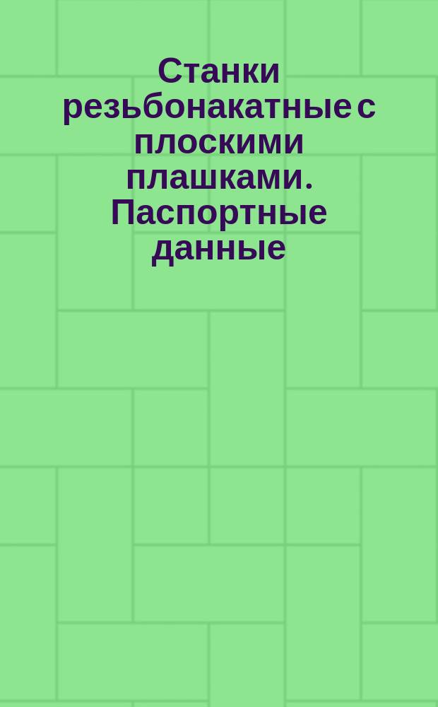 Станки резьбонакатные с плоскими плашками. Паспортные данные