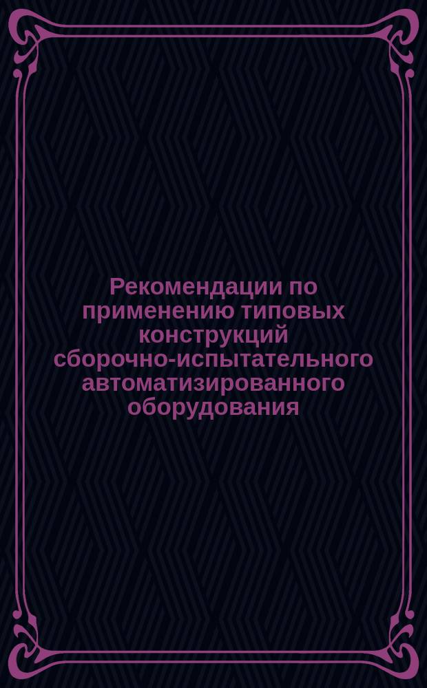 Рекомендации по применению типовых конструкций сборочно-испытательного автоматизированного оборудования, внедренного в производства