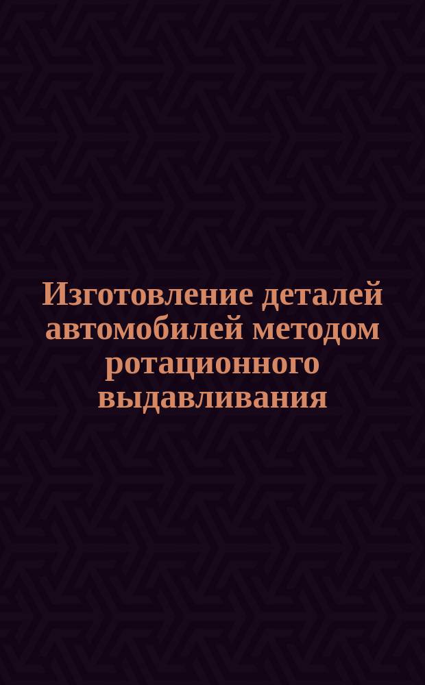 Изготовление деталей автомобилей методом ротационного выдавливания