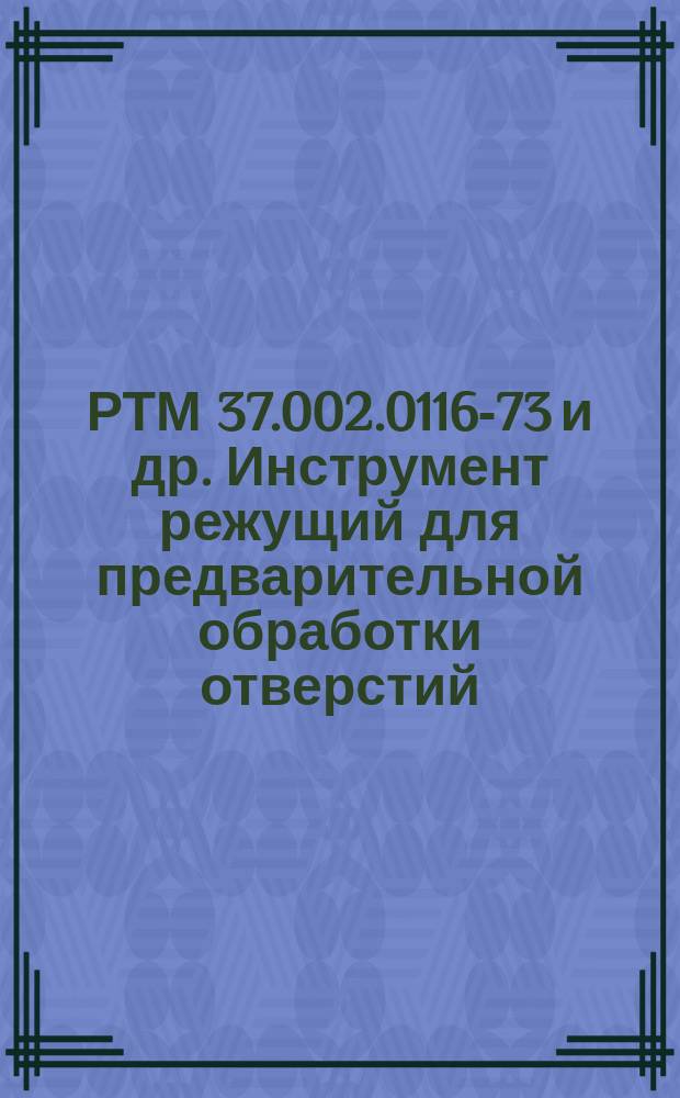 РТМ 37.002.0116-73 и др. Инструмент режущий для предварительной обработки отверстий