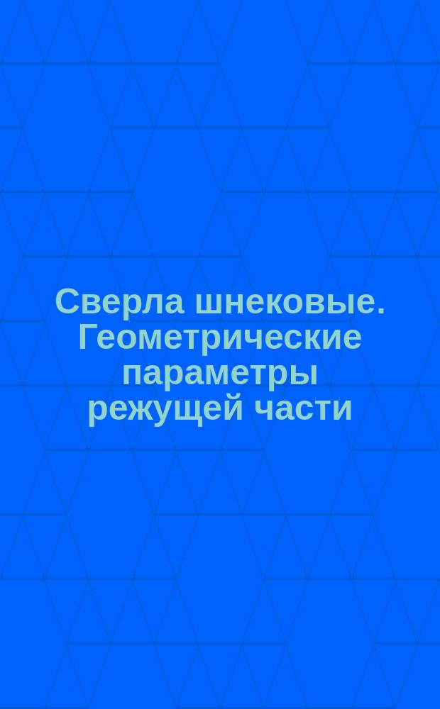 Сверла шнековые. Геометрические параметры режущей части