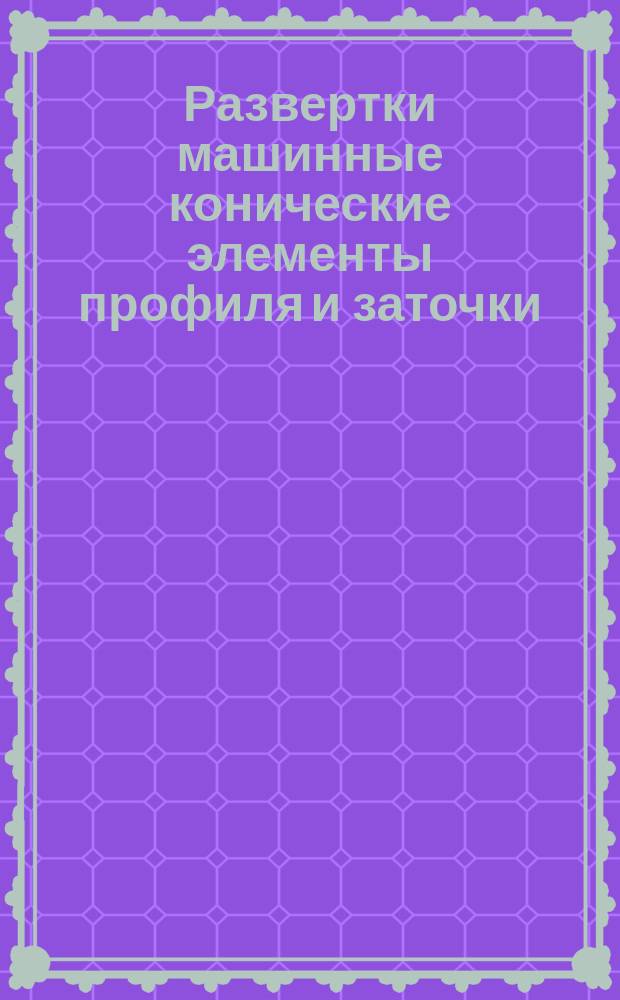 Развертки машинные конические элементы профиля и заточки