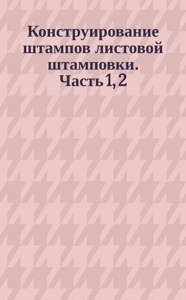 Конструирование штампов листовой штамповки. Часть 1, 2