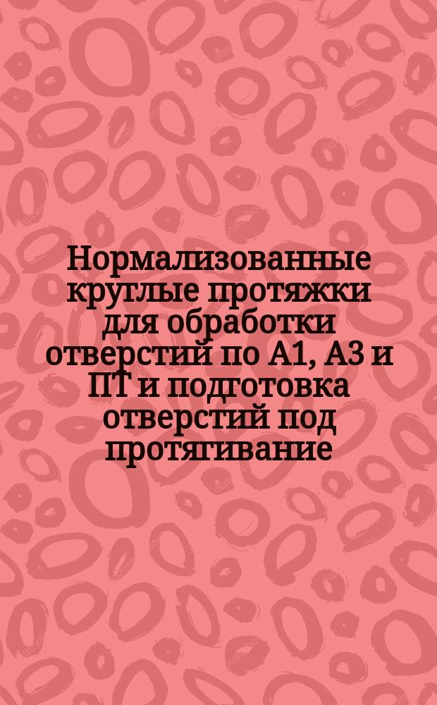 Нормализованные круглые протяжки для обработки отверстий по А1, А3 и ПТ и подготовка отверстий под протягивание