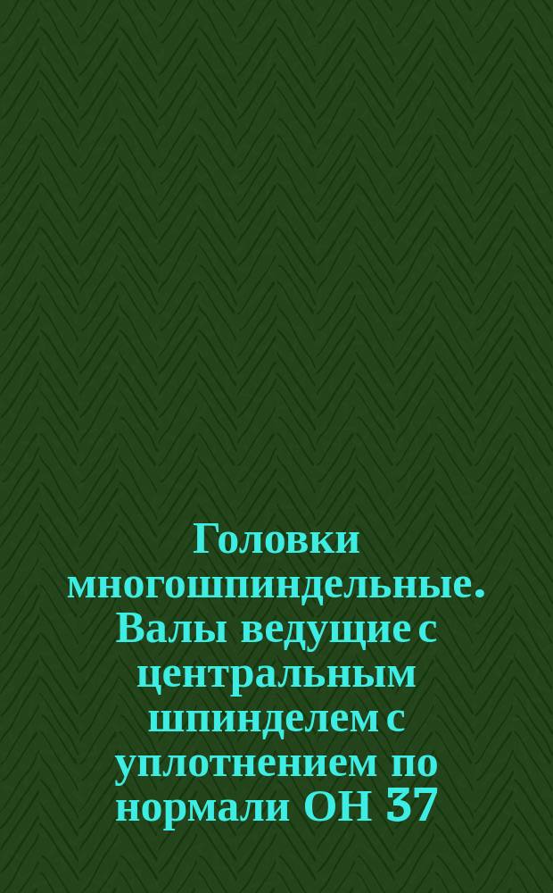 Головки многошпиндельные. Валы ведущие с центральным шпинделем с уплотнением по нормали ОН 37.0413-68 к станку модели 2С170. Конструктивный узел