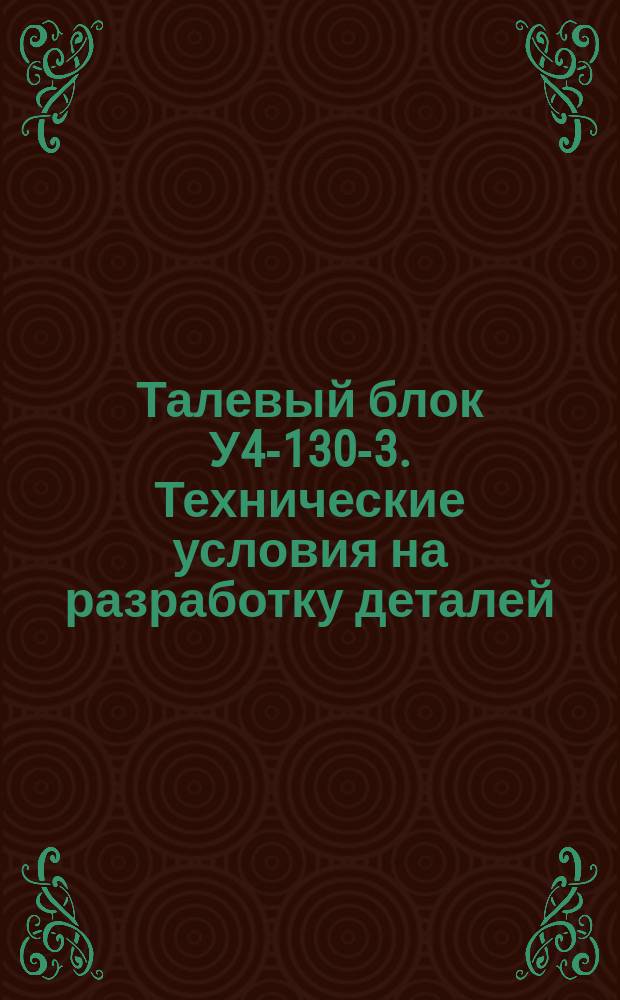 Талевый блок У4-130-3. Технические условия на разработку деталей
