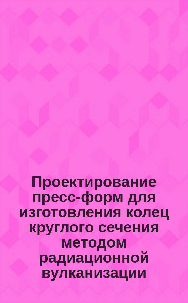Проектирование пресс-форм для изготовления колец круглого сечения методом радиационной вулканизации