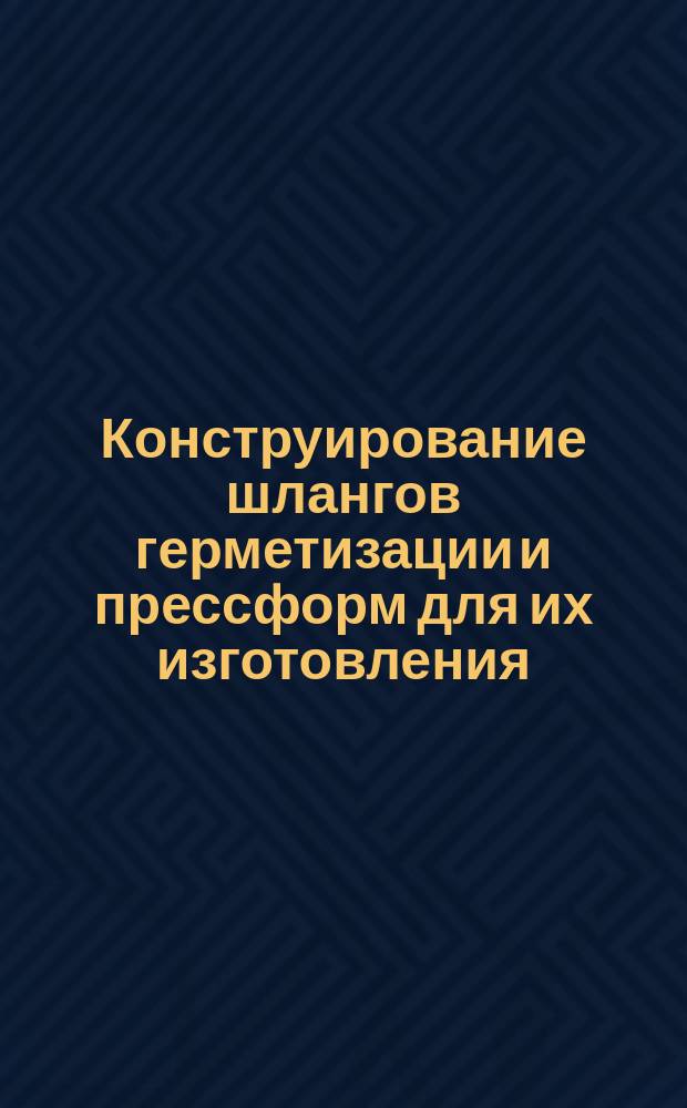 Конструирование шлангов герметизации и прессформ для их изготовления