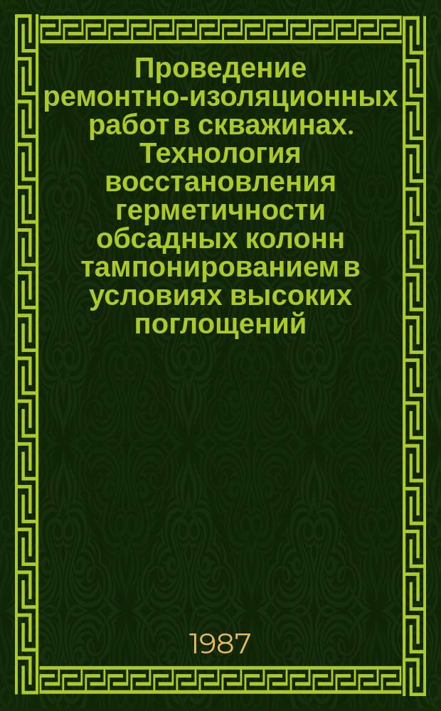 Проведение ремонтно-изоляционных работ в скважинах. Технология восстановления герметичности обсадных колонн тампонированием в условиях высоких поглощений