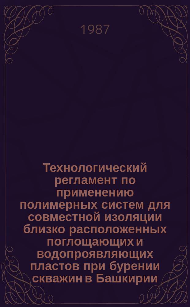 Технологический регламент по применению полимерных систем для совместной изоляции близко расположенных поглощающих и водопроявляющих пластов при бурении скважин в Башкирии