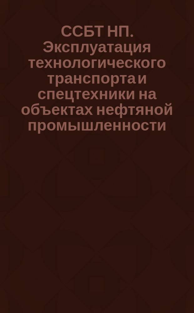 ССБТ НП. Эксплуатация технологического транспорта и спецтехники на объектах нефтяной промышленности. Требования безопасности
