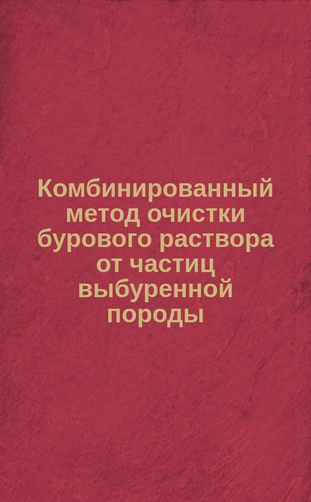 Комбинированный метод очистки бурового раствора от частиц выбуренной породы