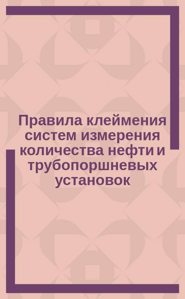 Правила клеймения систем измерения количества нефти и трубопоршневых установок