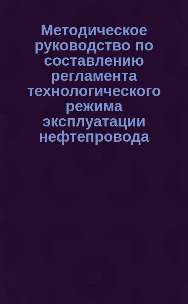 Методическое руководство по составлению регламента технологического режима эксплуатации нефтепровода