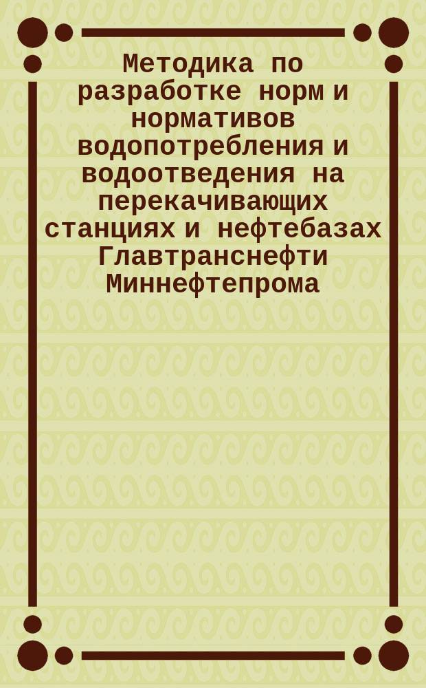Методика по разработке норм и нормативов водопотребления и водоотведения на перекачивающих станциях и нефтебазах Главтранснефти Миннефтепрома