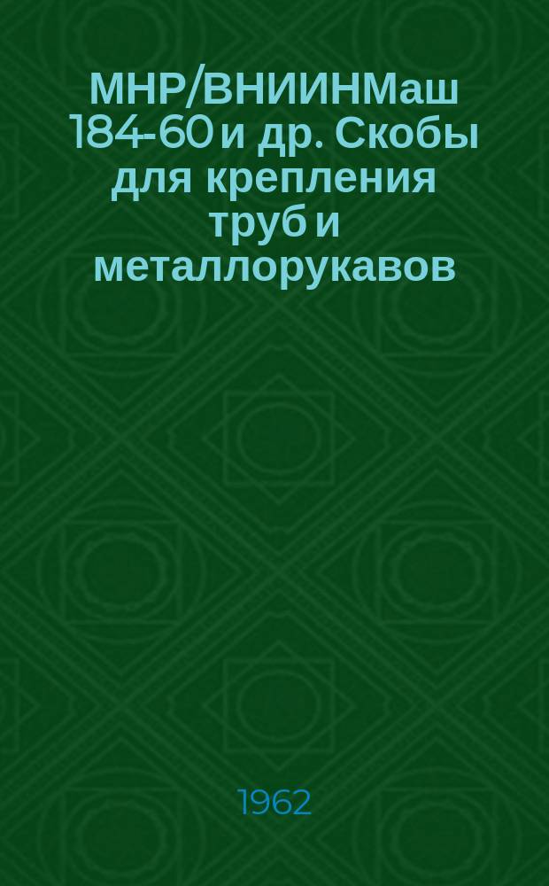 МНР/ВНИИНМаш 184-60 и др. Скобы для крепления труб и металлорукавов