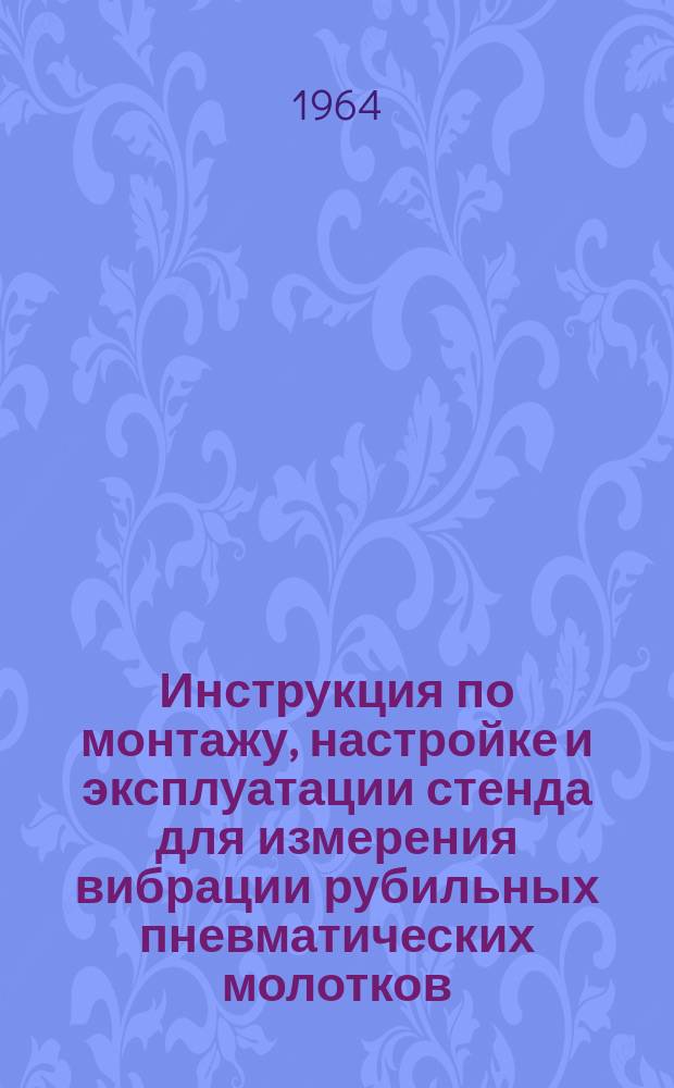 Инструкция по монтажу, настройке и эксплуатации стенда для измерения вибрации рубильных пневматических молотков