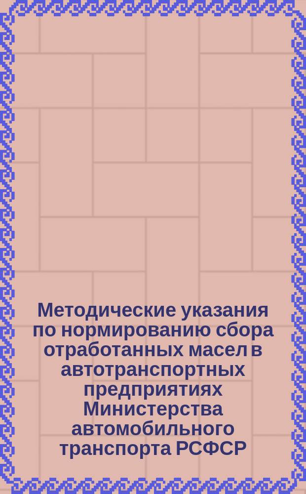 Методические указания по нормированию сбора отработанных масел в автотранспортных предприятиях Министерства автомобильного транспорта РСФСР