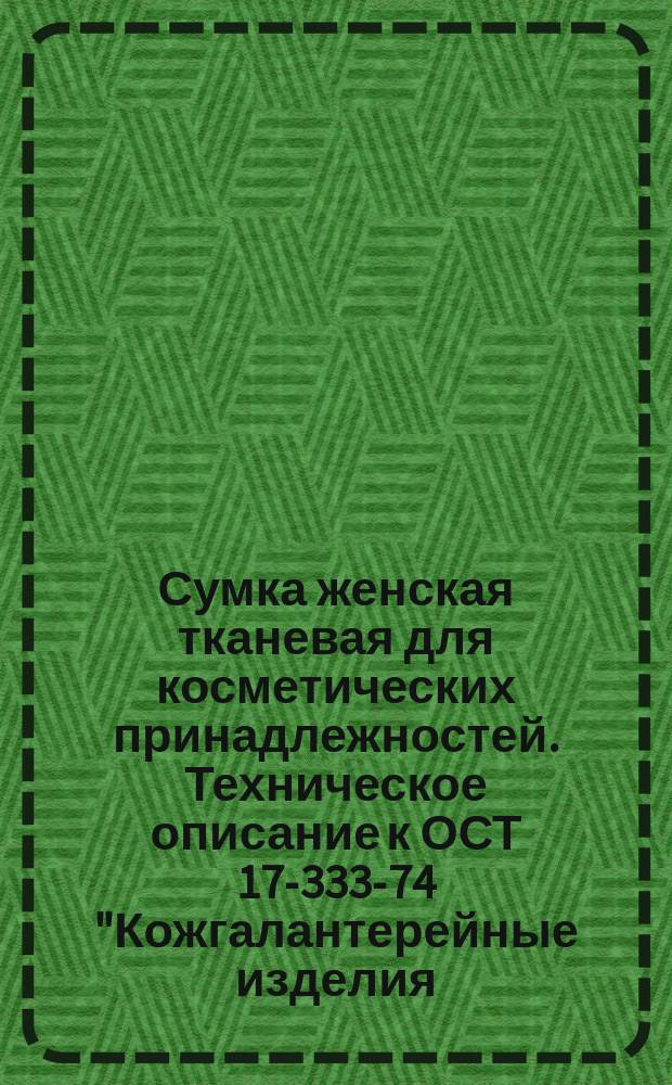 Сумка женская тканевая для косметических принадлежностей. Техническое описание к ОСТ 17-333-74 "Кожгалантерейные изделия. Сумки и саквояжи. Общие технические условия"