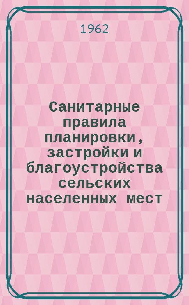Санитарные правила планировки, застройки и благоустройства сельских населенных мест (колхозных сел, усадеб МТС и совхозов)