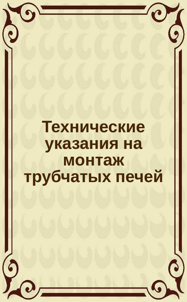 Технические указания на монтаж трубчатых печей