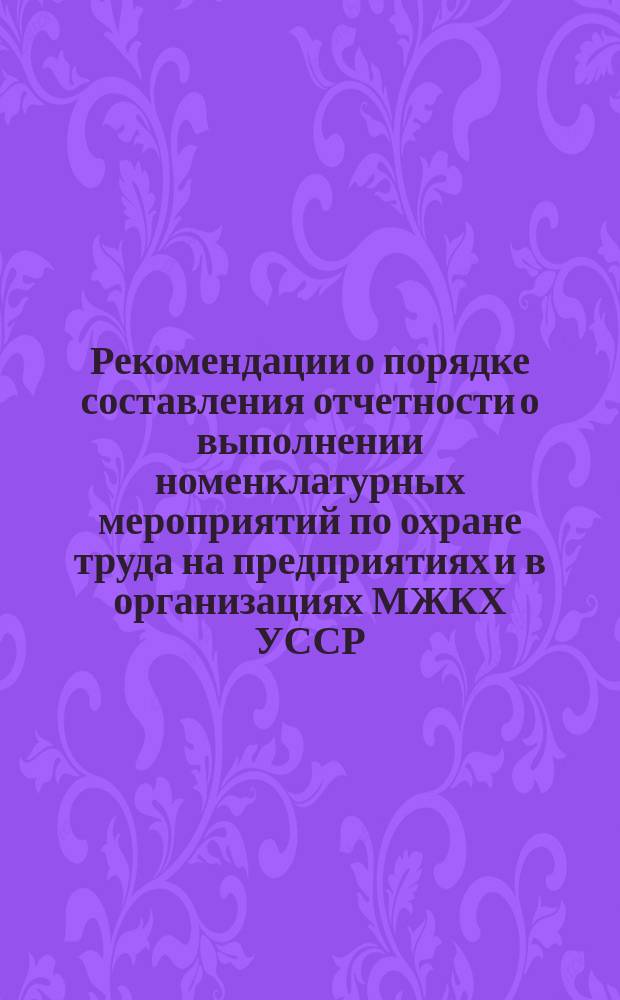 Рекомендации о порядке составления отчетности о выполнении номенклатурных мероприятий по охране труда на предприятиях и в организациях МЖКХ УССР