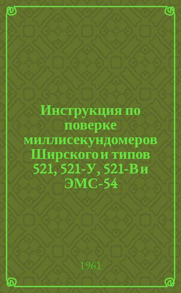 Инструкция по поверке миллисекундомеров Ширского и типов 521, 521-У, 521-В и ЭМС-54