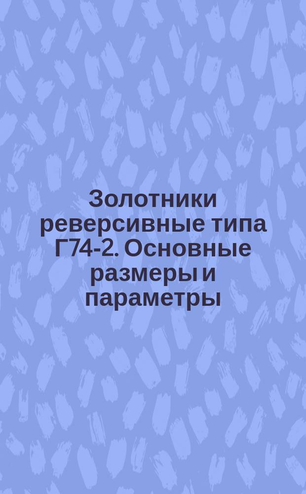 Золотники реверсивные типа Г74-2. Основные размеры и параметры
