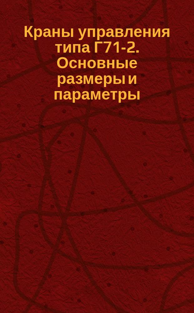 Краны управления типа Г71-2. Основные размеры и параметры
