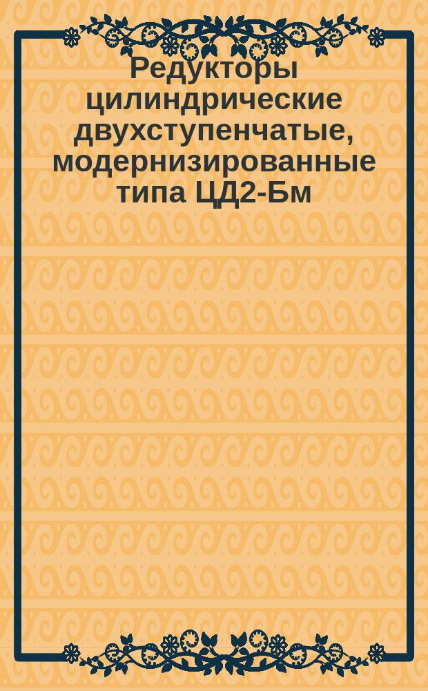 Редукторы цилиндрические двухступенчатые, модернизированные типа ЦД2-Бм
